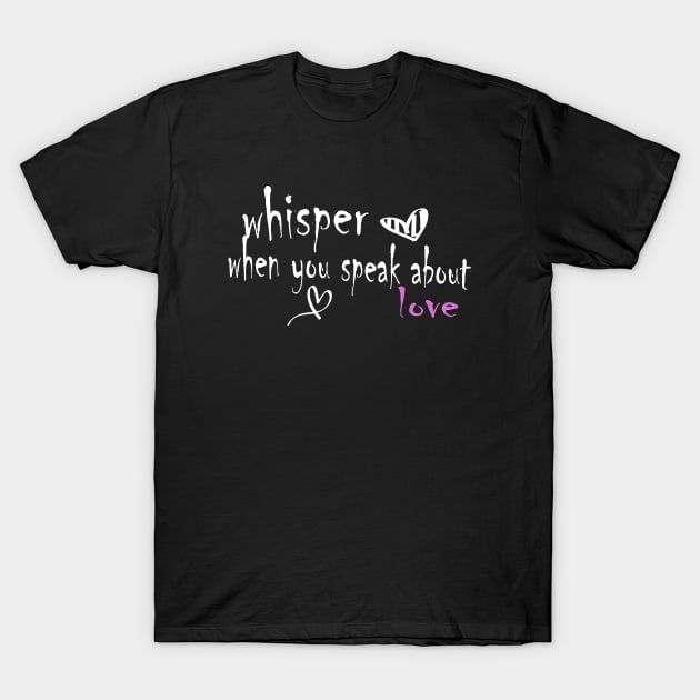 whisper when you speak about love T-Shirt by nassmaa